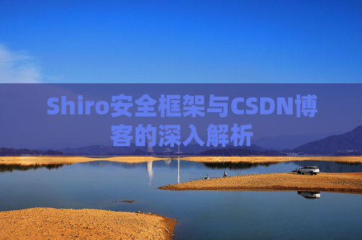 Shiro安全框架与CSDN博客的深入解析